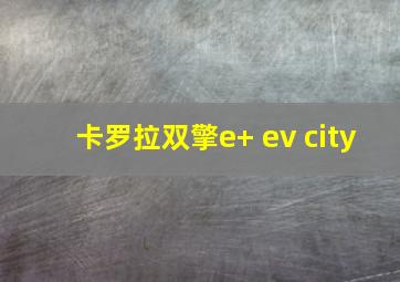 卡罗拉双擎e+ ev city